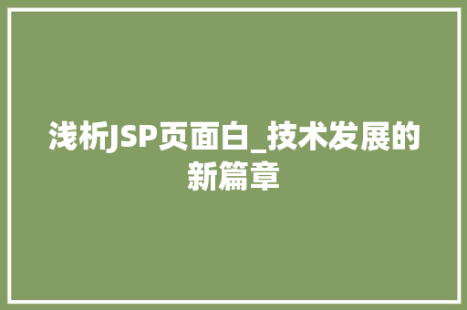 浅析JSP页面白_技术发展的新篇章 浅析JSP页面白_技术发展的新篇章 必应SEO