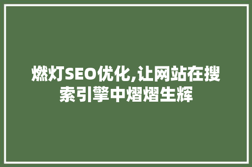 燃灯SEO优化,让网站在搜索引擎中熠熠生辉 燃灯SEO优化,让网站在搜索引擎中熠熠生辉 SEO关键词
