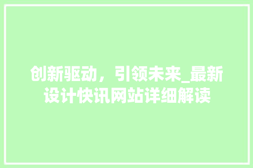 创新驱动，引领未来_最新设计快讯网站详细解读 创新驱动，引领未来_最新设计快讯网站详细解读 百度SEO