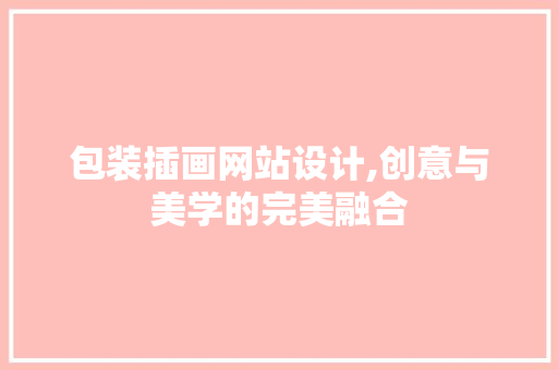 包装插画网站设计,创意与美学的完美融合 包装插画网站设计,创意与美学的完美融合 网站建设公司