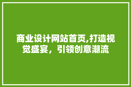 商业设计网站首页,打造视觉盛宴，引领创意潮流 商业设计网站首页,打造视觉盛宴，引领创意潮流 搜狗SEO