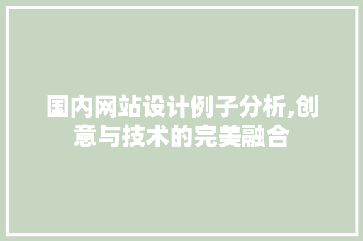 国内网站设计例子分析,创意与技术的完美融合 百度SEO 国内网站设计例子分析,创意与技术的完美融合 国内网站设计例子分析,创意与技术的完美融合 百度SEO