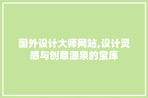 国外设计大师网站,设计灵感与创意源泉的宝库 国外设计大师网站,设计灵感与创意源泉的宝库 网站建设公司