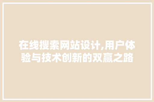 在线搜索网站设计,用户体验与技术创新的双赢之路 在线搜索网站设计,用户体验与技术创新的双赢之路 SEO关键词