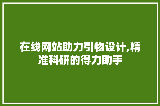 在线网站助力引物设计,精准科研的得力助手 在线网站助力引物设计,精准科研的得力助手 网站建设公司