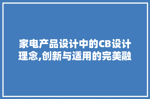家电产品设计中的CB设计理念,创新与适用的完美融合 家电产品设计中的CB设计理念,创新与适用的完美融合 SEO关键词