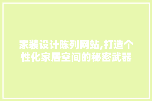 家装设计陈列网站,打造个性化家居空间的秘密武器