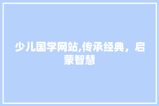 少儿国学网站,传承经典，启蒙智慧