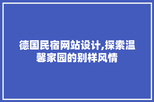 德国民宿网站设计,探索温馨家园的别样风情 德国民宿网站设计,探索温馨家园的别样风情 百度SEO