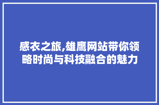 感衣之旅,雄鹰网站带你领略时尚与科技融合的魅力