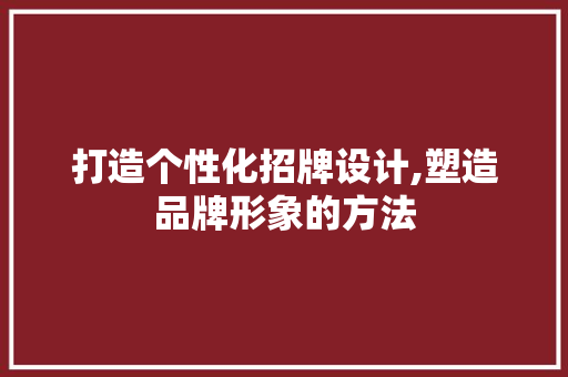 打造个性化招牌设计,塑造品牌形象的方法