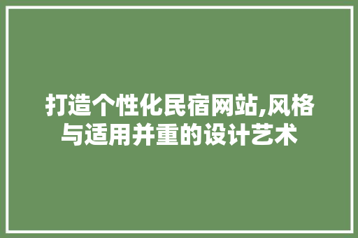 打造个性化民宿网站,风格与适用并重的设计艺术
