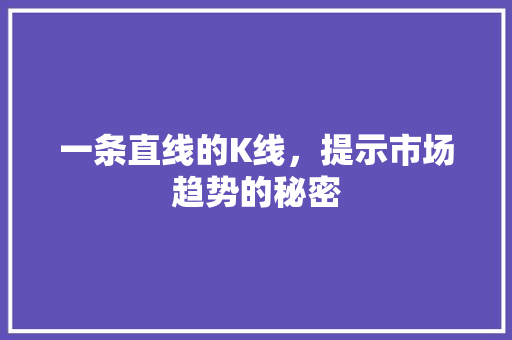 一条直线的K线，提示市场趋势的秘密