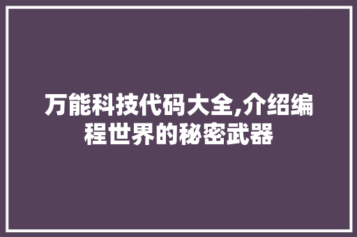 万能科技代码大全,介绍编程世界的秘密武器 万能科技代码大全,介绍编程世界的秘密武器 百度SEO