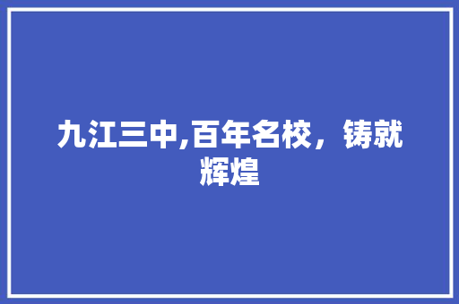 九江三中,百年名校，铸就辉煌