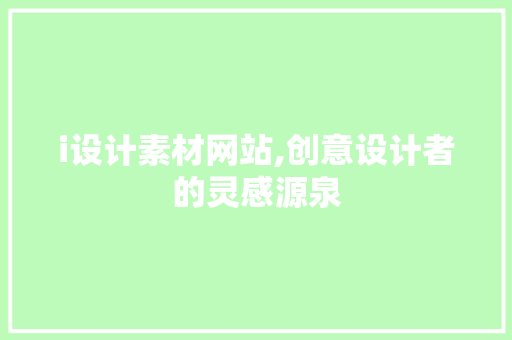 i设计素材网站,创意设计者的灵感源泉