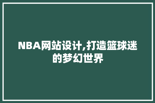 NBA网站设计,打造篮球迷的梦幻世界