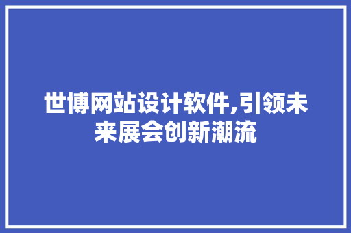 世博网站设计软件,引领未来展会创新潮流