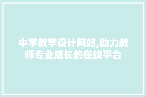 中学教学设计网站,助力教师专业成长的在线平台