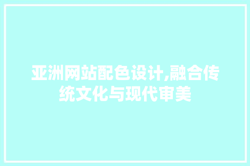 亚洲网站配色设计,融合传统文化与现代审美