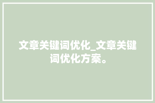 文章关键词优化_文章关键词优化方案。 文章关键词优化_文章关键词优化方案。 SEO关键词