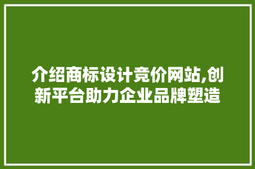 介绍商标设计竞价网站,创新平台助力企业品牌塑造