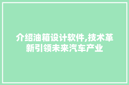 介绍油箱设计软件,技术革新引领未来汽车产业 介绍油箱设计软件,技术革新引领未来汽车产业 必应SEO