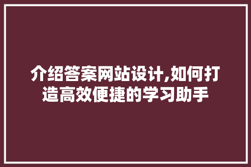 介绍答案网站设计,如何打造高效便捷的学习助手 介绍答案网站设计,如何打造高效便捷的学习助手 百度SEO