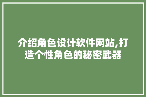 介绍角色设计软件网站,打造个性角色的秘密武器