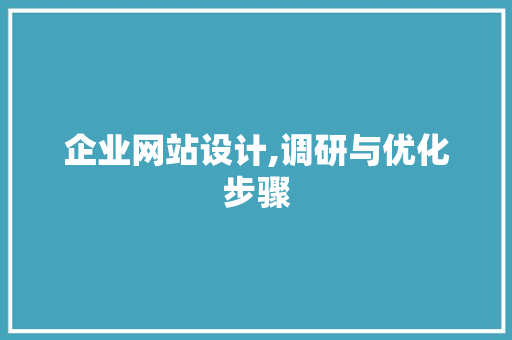 企业网站设计,调研与优化步骤 企业网站设计,调研与优化步骤 SEO关键词
