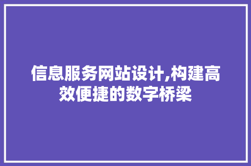 信息服务网站设计,构建高效便捷的数字桥梁 SEO关键词 信息服务网站设计,构建高效便捷的数字桥梁 信息服务网站设计,构建高效便捷的数字桥梁 SEO关键词
