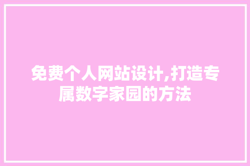 免费个人网站设计,打造专属数字家园的方法 免费个人网站设计,打造专属数字家园的方法 百度SEO