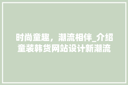时尚童趣，潮流相伴_介绍童装韩货网站设计新潮流