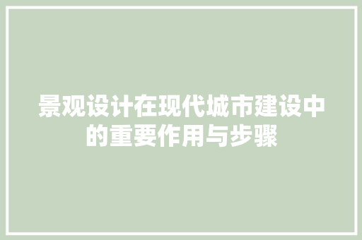 景观设计在现代城市建设中的重要作用与步骤