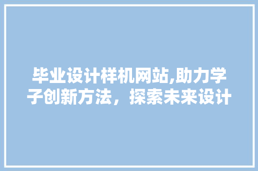 毕业设计样机网站,助力学子创新方法，探索未来设计之路