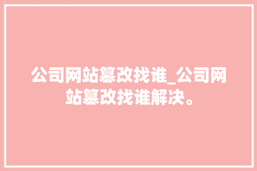 公司网站篡改找谁_公司网站篡改找谁解决。 网站建设公司 公司网站篡改找谁_公司网站篡改找谁解决。 公司网站篡改找谁_公司网站篡改找谁解决。 网站建设公司