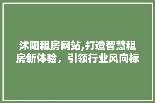 沭阳租房网站,打造智慧租房新体验，引领行业风向标