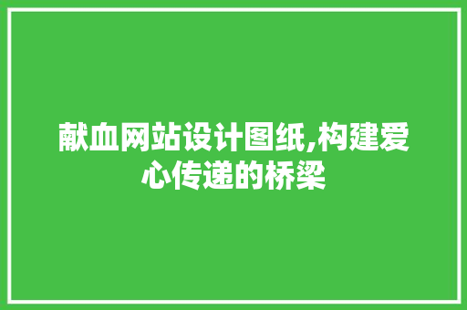 献血网站设计图纸,构建爱心传递的桥梁
