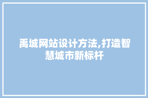 禹城网站设计方法,打造智慧城市新标杆
