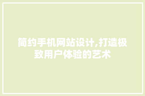 简约手机网站设计,打造极致用户体验的艺术