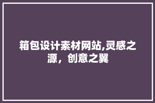 箱包设计素材网站,灵感之源，创意之翼 箱包设计素材网站,灵感之源，创意之翼 SEO关键词