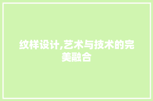 纹样设计,艺术与技术的完美融合 纹样设计,艺术与技术的完美融合 必应SEO