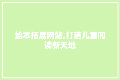 绘本拓展网站,打造儿童阅读新天地