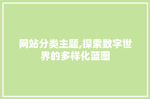网站分类主题,探索数字世界的多样化蓝图