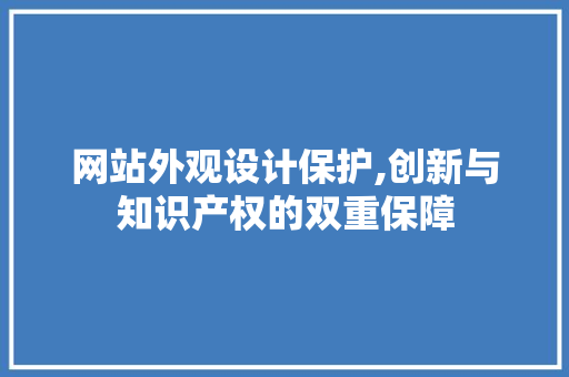 网站外观设计保护,创新与知识产权的双重保障