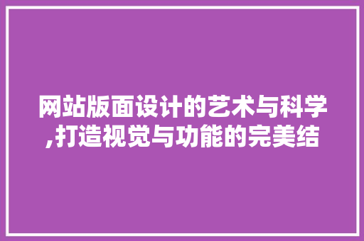 网站版面设计的艺术与科学,打造视觉与功能的完美结合