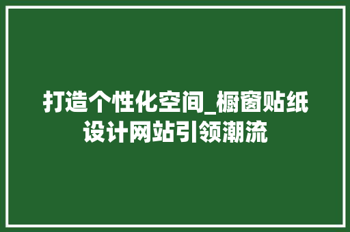 打造个性化空间_橱窗贴纸设计网站引领潮流