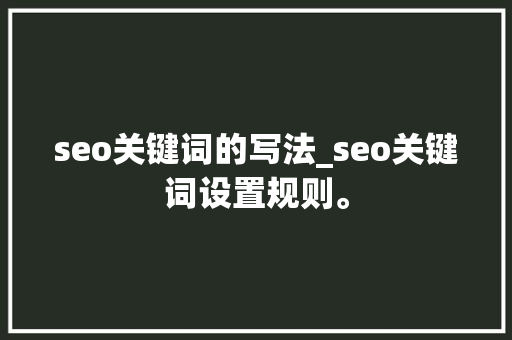 seo关键词的写法_seo关键词设置规则。