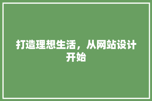 打造理想生活，从网站设计开始 打造理想生活，从网站设计开始 百度SEO
