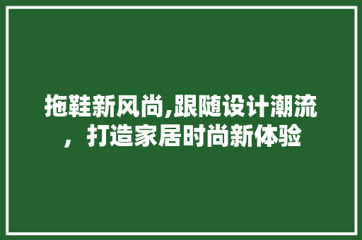 拖鞋新风尚,跟随设计潮流，打造家居时尚新体验